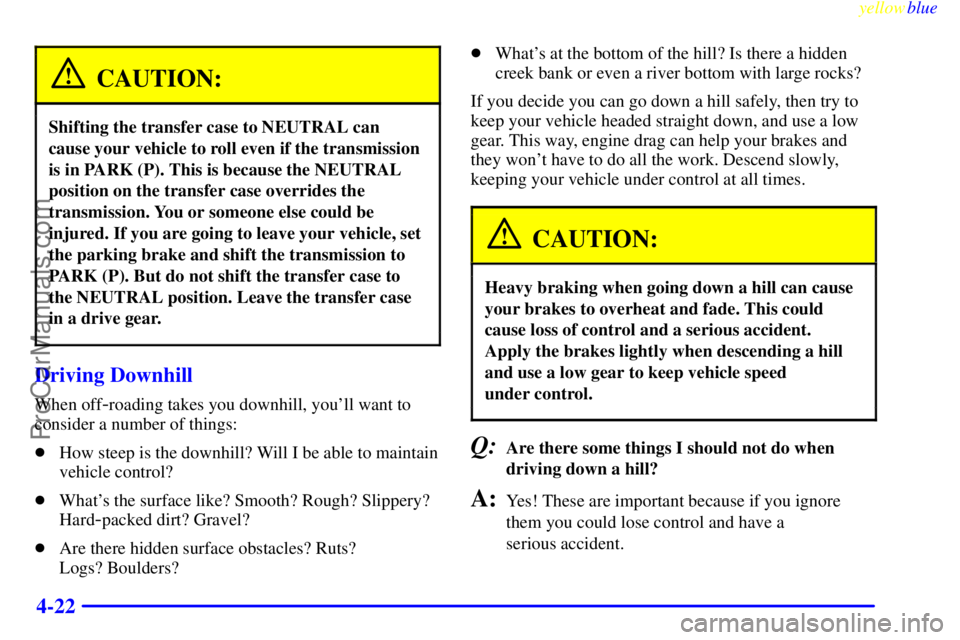 GMC ENVOY 1999  Owners Manual yellowblue     
4-22
CAUTION:
Shifting the transfer case to NEUTRAL can
cause your vehicle to roll even if the transmission
is in PARK (P). This is because the NEUTRAL
position on the transfer case ov