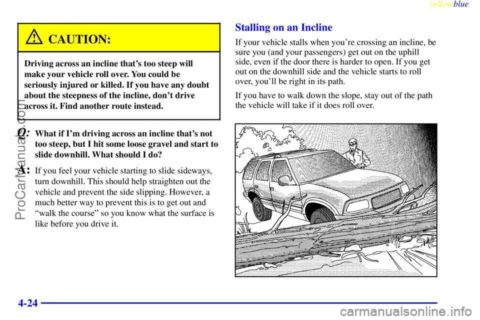 GMC ENVOY 1999  Owners Manual yellowblue     
4-24
CAUTION:
Driving across an incline thats too steep will
make your vehicle roll over. You could be
seriously injured or killed. If you have any doubt
about the steepness of the in