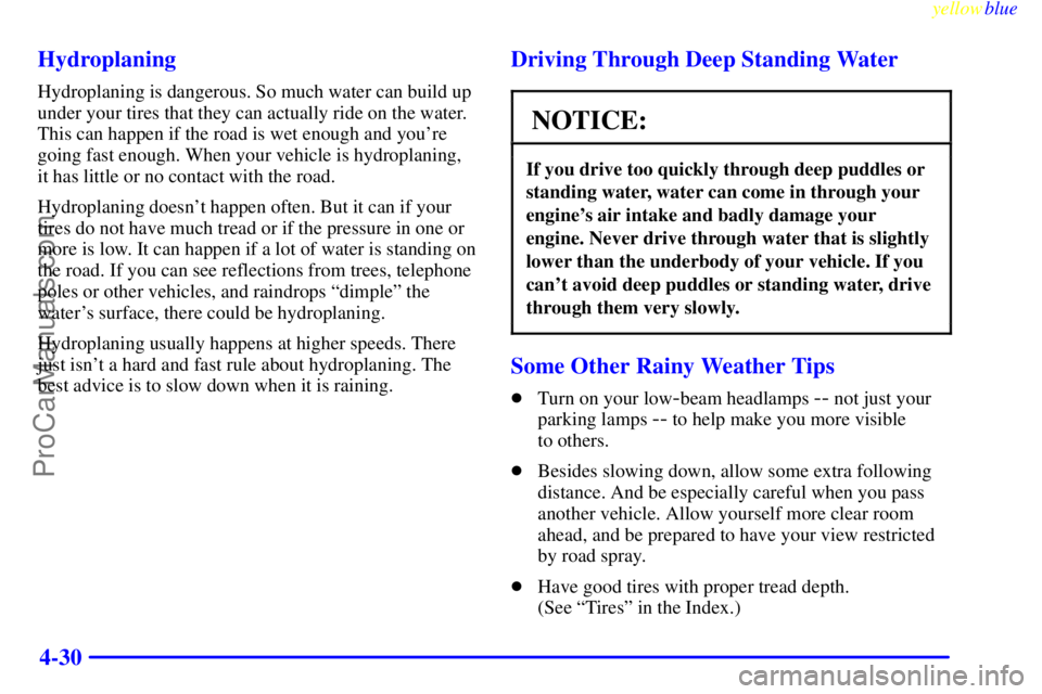 GMC ENVOY 1999  Owners Manual yellowblue     
4-30 Hydroplaning
Hydroplaning is dangerous. So much water can build up
under your tires that they can actually ride on the water.
This can happen if the road is wet enough and youre
