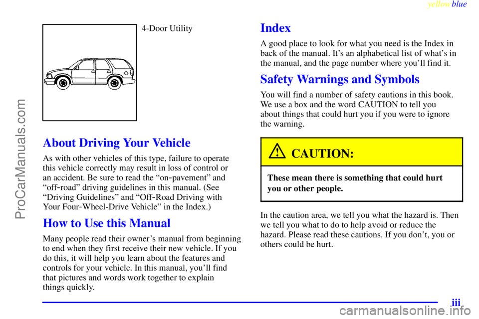 GMC ENVOY 1999 Owners Manual yellowblue
iii
4-Door Utility
About Driving Your Vehicle
As with other vehicles of this type, failure to operate
this vehicle correctly may result in loss of control or
an accident. Be sure to GMC ENVOY 1999 Owners Manual yellowblue
iii
4-Door Utility
About Driving Your Vehicle
As with other vehicles of this type, failure to operate
this vehicle correctly may result in loss of control or
an accident. Be sure to