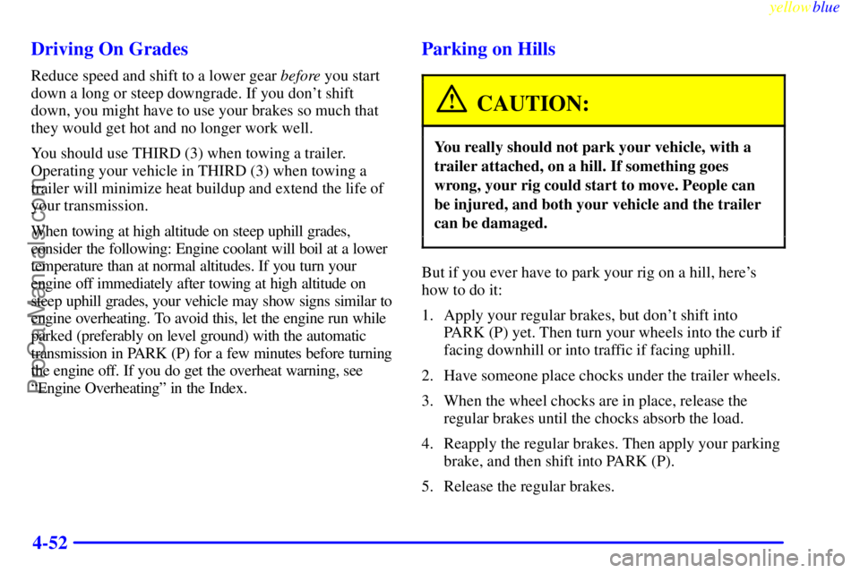 GMC ENVOY 1999  Owners Manual yellowblue     
4-52 Driving On Grades
Reduce speed and shift to a lower gear before you start
down a long or steep downgrade. If you dont shift
down, you might have to use your brakes so much that
t