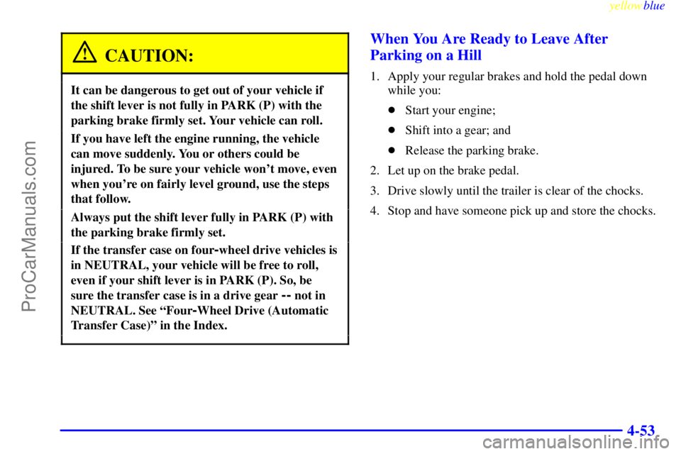 GMC ENVOY 1999  Owners Manual yellowblue     
4-53
CAUTION:
It can be dangerous to get out of your vehicle if
the shift lever is not fully in PARK (P) with the
parking brake firmly set. Your vehicle can roll.
If you have left the 