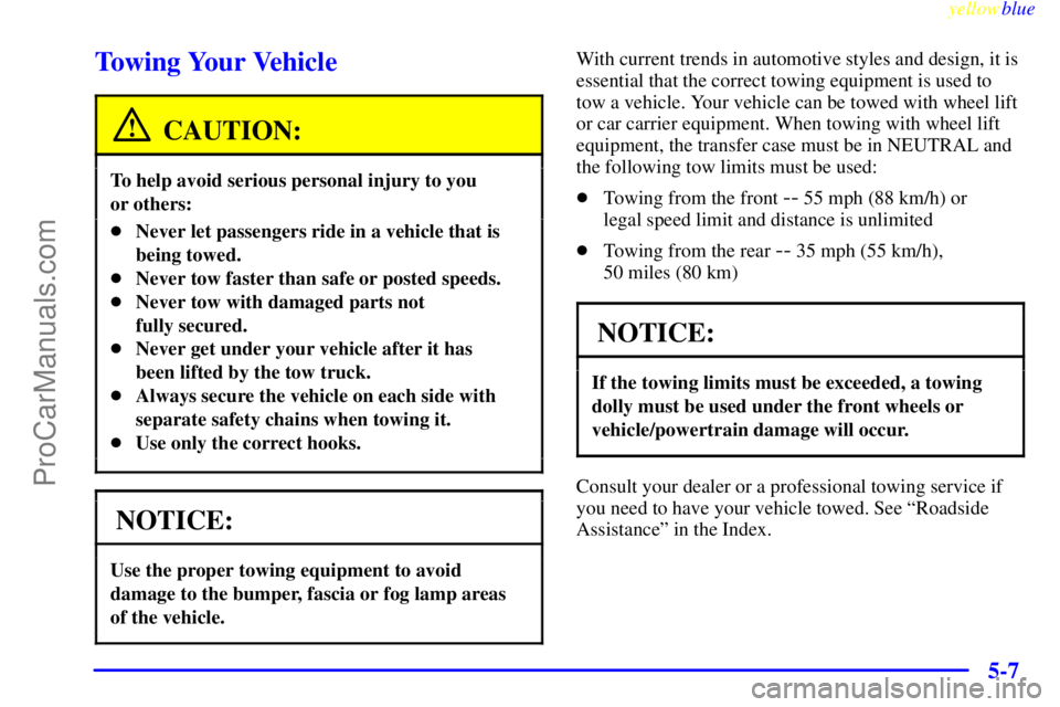 GMC ENVOY 1999  Owners Manual yellowblue     
5-7
Towing Your Vehicle
CAUTION:
To help avoid serious personal injury to you 
or others:
Never let passengers ride in a vehicle that is
being towed.
Never tow faster than safe or po