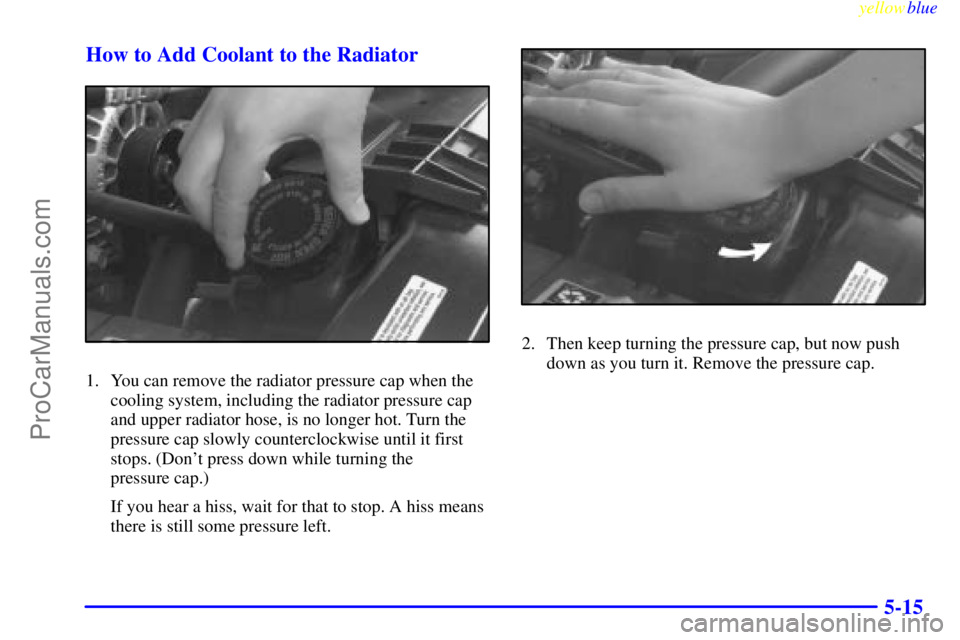 GMC ENVOY 1999  Owners Manual yellowblue     
5-15 How to Add Coolant to the Radiator
1. You can remove the radiator pressure cap when the
cooling system, including the radiator pressure cap
and upper radiator hose, is no longer h