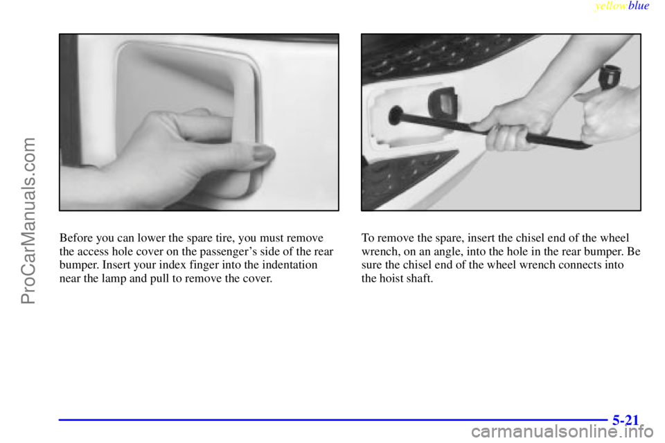 GMC ENVOY 1999  Owners Manual yellowblue     
5-21
Before you can lower the spare tire, you must remove
the access hole cover on the passengers side of the rear
bumper. Insert your index finger into the indentation
near the lamp 