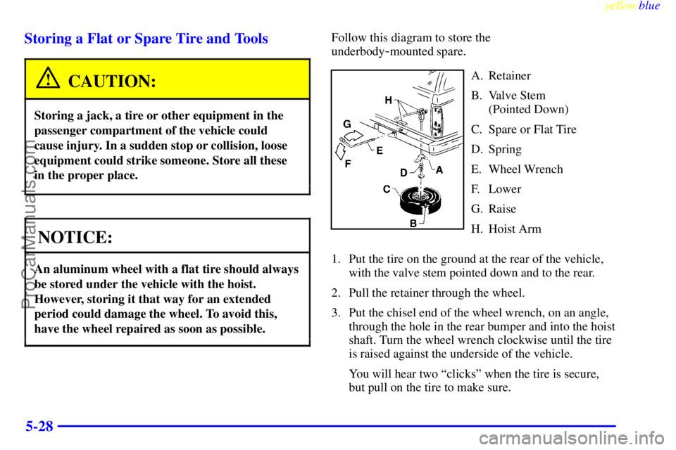 GMC ENVOY 1999 Owners Manual yellowblue
5-28 Storing a Flat or Spare Tire and Tools
CAUTION:
Storing a jack, a tire or other equipment in the
passenger compartment of the vehicle could
cause injury. In a sudden stop or colli GMC ENVOY 1999 Owners Manual yellowblue
5-28 Storing a Flat or Spare Tire and Tools
CAUTION:
Storing a jack, a tire or other equipment in the
passenger compartment of the vehicle could
cause injury. In a sudden stop or colli
