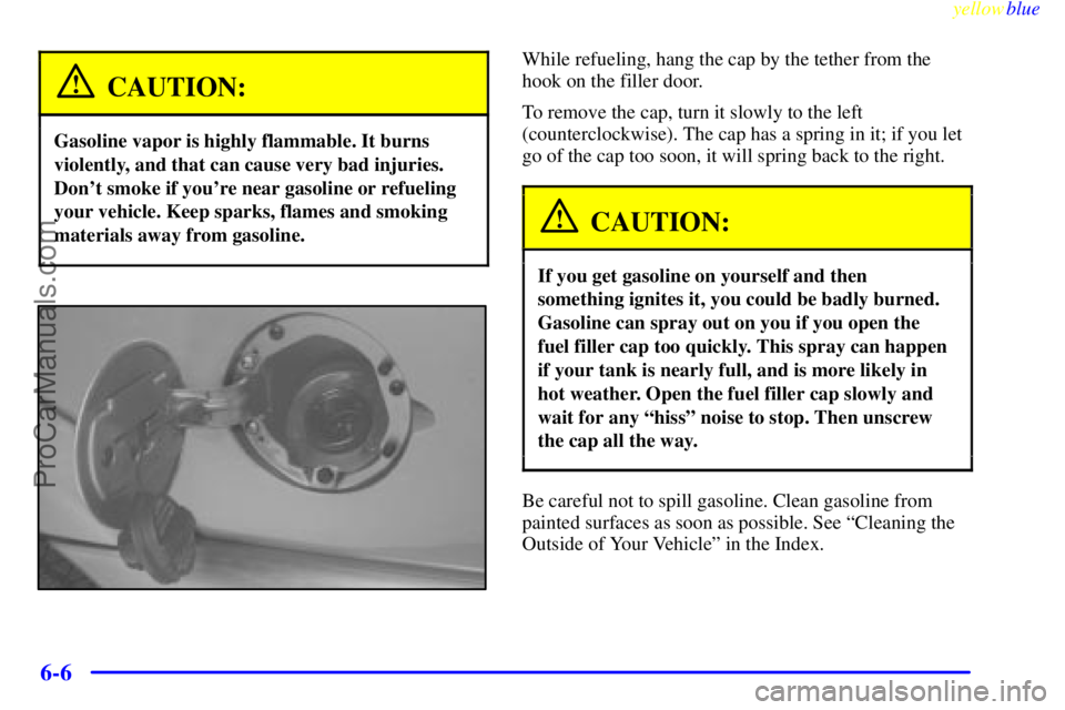 GMC ENVOY 1999  Owners Manual yellowblue     
6-6
CAUTION:
Gasoline vapor is highly flammable. It burns
violently, and that can cause very bad injuries.
Dont smoke if youre near gasoline or refueling
your vehicle. Keep sparks, f