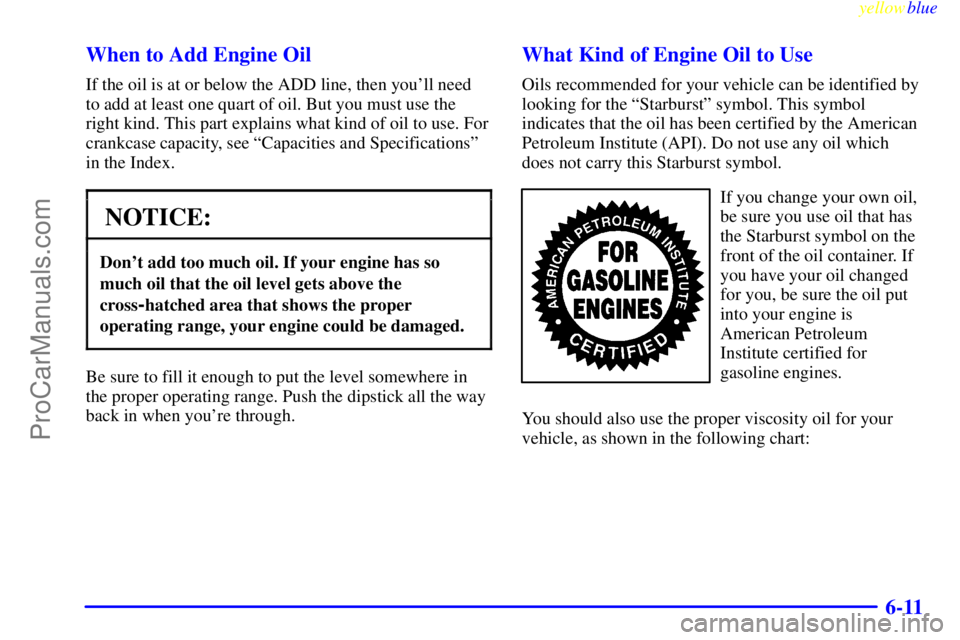 GMC ENVOY 1999  Owners Manual yellowblue     
6-11 When to Add Engine Oil
If the oil is at or below the ADD line, then youll need
to add at least one quart of oil. But you must use the
right kind. This part explains what kind of 