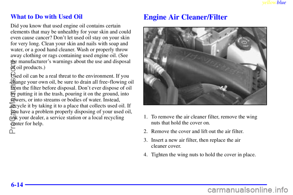 GMC ENVOY 1999  Owners Manual yellowblue     
6-14 What to Do with Used Oil
Did you know that used engine oil contains certain
elements that may be unhealthy for your skin and could
even cause cancer? Dont let used oil stay on yo