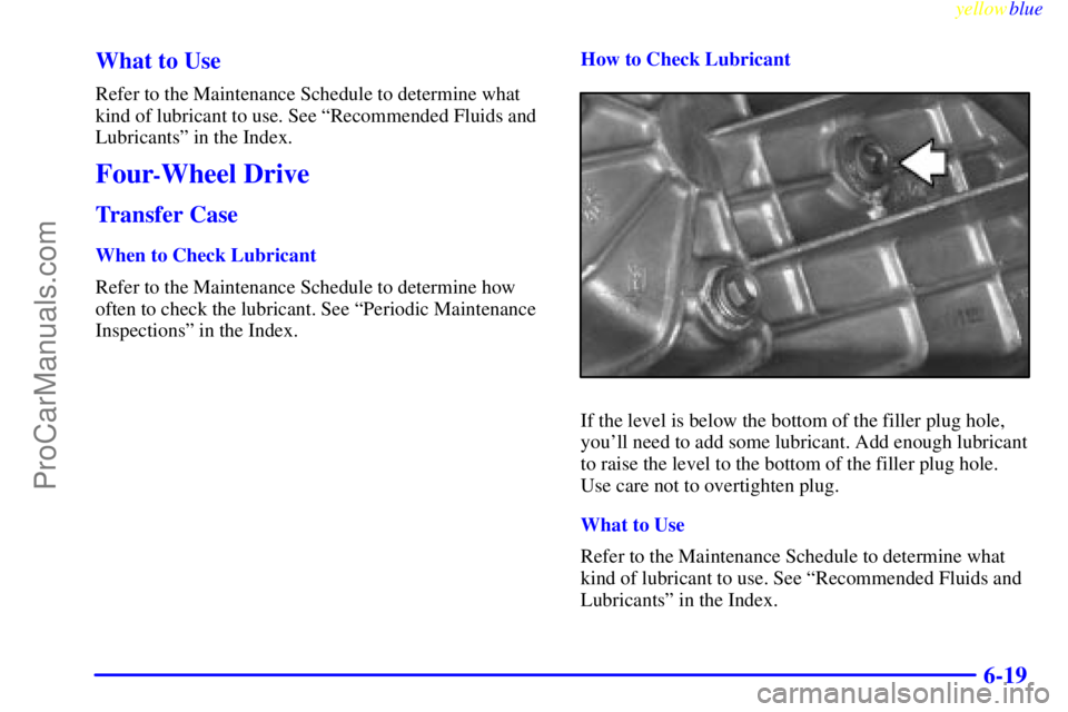 GMC ENVOY 1999  Owners Manual yellowblue     
6-19 What to Use
Refer to the Maintenance Schedule to determine what
kind of lubricant to use. See ªRecommended Fluids and
Lubricantsº in the Index.
Four-Wheel Drive
Transfer Case
Wh