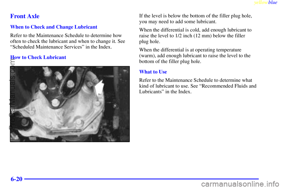 GMC ENVOY 1999  Owners Manual yellowblue     
6-20 Front Axle
When to Check and Change Lubricant
Refer to the Maintenance Schedule to determine how
often to check the lubricant and when to change it. See
ªScheduled Maintenance Se