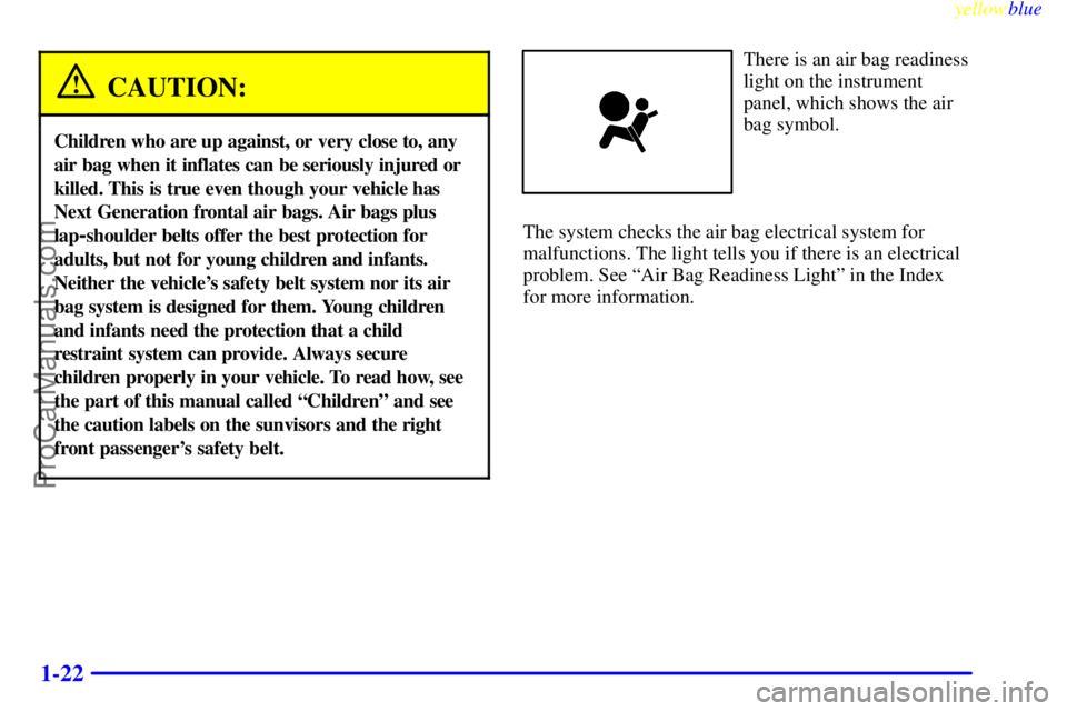 GMC ENVOY 1999 Owners Manual yellowblue
1-22
CAUTION:
Children who are up against, or very close to, any
air bag when it inflates can be seriously injured or
killed. This is true even though your vehicle has
Next Generation GMC ENVOY 1999 Owners Manual yellowblue
1-22
CAUTION:
Children who are up against, or very close to, any
air bag when it inflates can be seriously injured or
killed. This is true even though your vehicle has
Next Generation