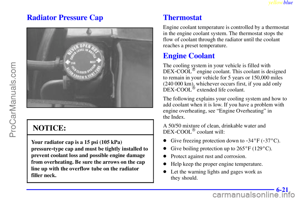 GMC ENVOY 1999  Owners Manual yellowblue     
6-21
Radiator Pressure Cap
NOTICE:
Your radiator cap is a 15 psi (105 kPa)
pressure
-type cap and must be tightly installed to
prevent coolant loss and possible engine damage
from over