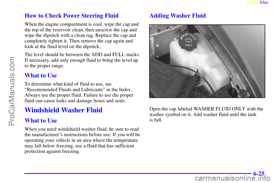 GMC ENVOY 1999  Owners Manual yellowblue     
6-25 How to Check Power Steering Fluid
When the engine compartment is cool, wipe the cap and
the top of the reservoir clean, then unscrew the cap and
wipe the dipstick with a clean rag