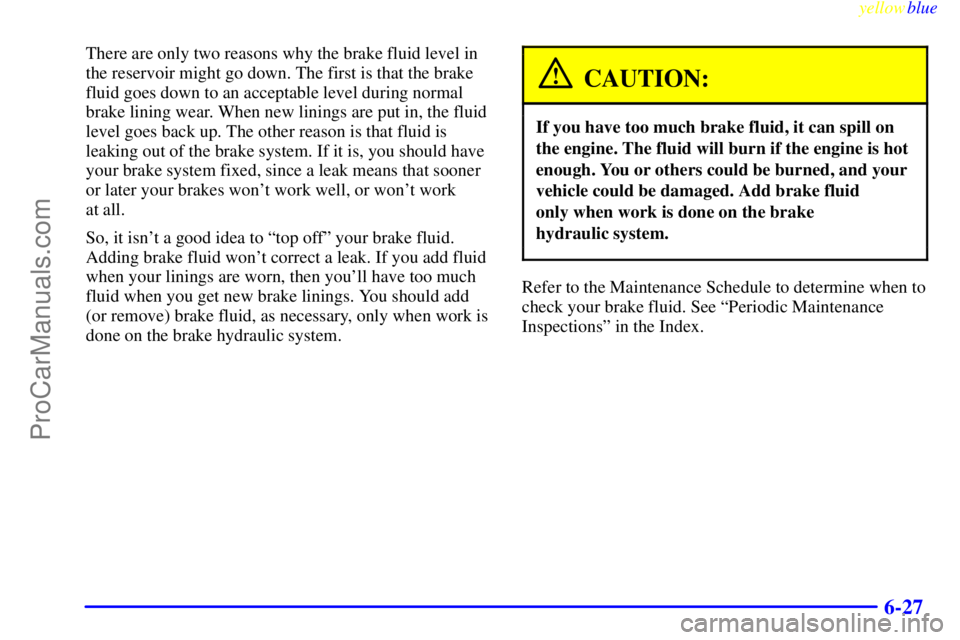 GMC ENVOY 1999  Owners Manual yellowblue     
6-27
There are only two reasons why the brake fluid level in
the reservoir might go down. The first is that the brake
fluid goes down to an acceptable level during normal
brake lining 