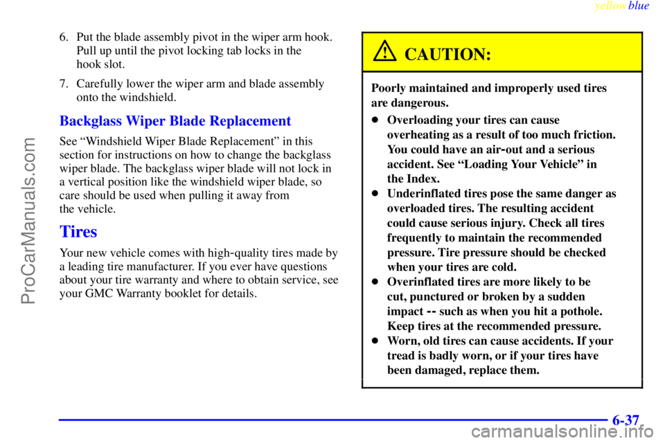 GMC ENVOY 1999  Owners Manual yellowblue     
6-37
6. Put the blade assembly pivot in the wiper arm hook.
Pull up until the pivot locking tab locks in the 
hook slot.
7. Carefully lower the wiper arm and blade assembly
onto the wi