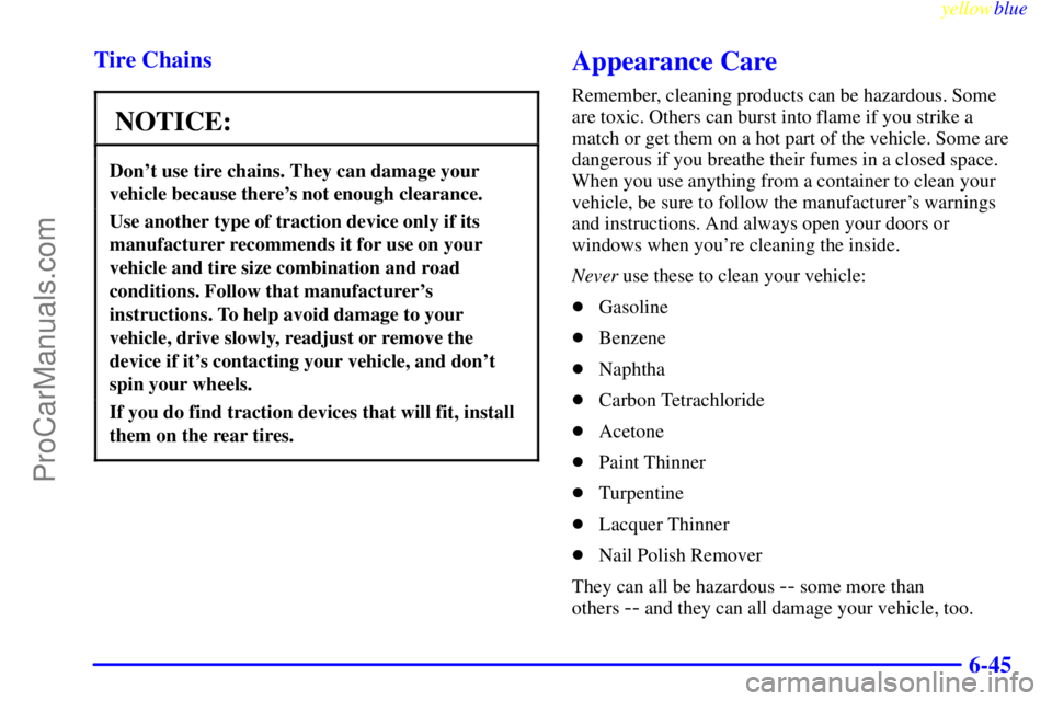 GMC ENVOY 1999  Owners Manual yellowblue     
6-45 Tire Chains
NOTICE:
Dont use tire chains. They can damage your
vehicle because theres not enough clearance.
Use another type of traction device only if its
manufacturer recommen