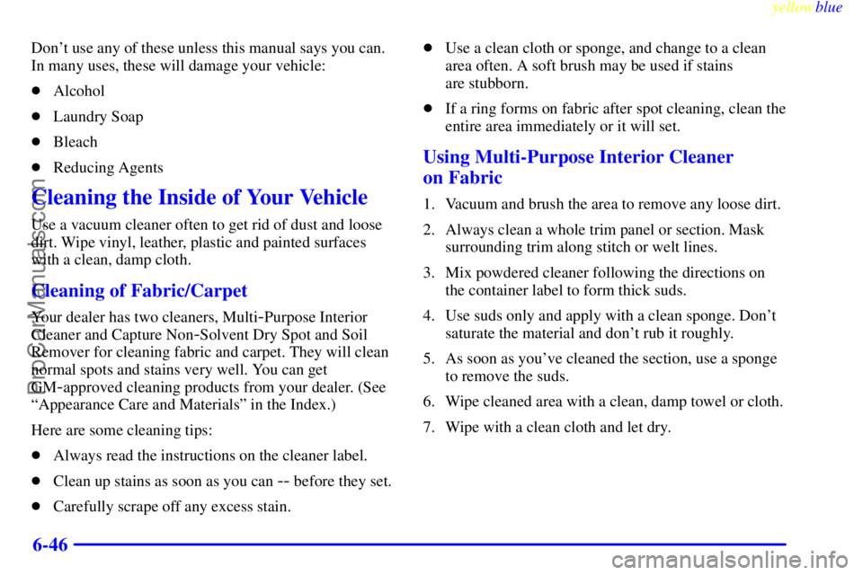GMC ENVOY 1999  Owners Manual yellowblue     
6-46
Dont use any of these unless this manual says you can.
In many uses, these will damage your vehicle:
Alcohol
Laundry Soap
Bleach
Reducing Agents
Cleaning the Inside of Your V