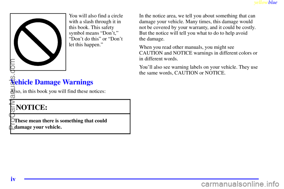 GMC ENVOY 1999  Owners Manual yellowblue     
iv
You will also find a circle
with a slash through it in
this book. This safety
symbol means ªDont,º
ªDont do thisº or ªDont
let this happen.º
Vehicle Damage Warnings
Also, i