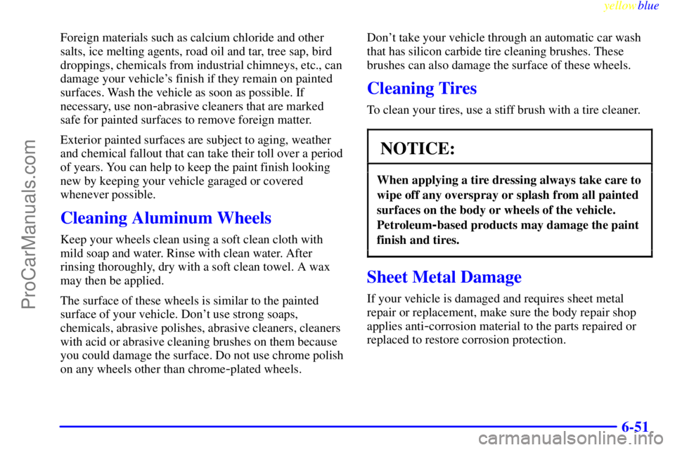 GMC ENVOY 1999  Owners Manual yellowblue     
6-51
Foreign materials such as calcium chloride and other
salts, ice melting agents, road oil and tar, tree sap, bird
droppings, chemicals from industrial chimneys, etc., can
damage yo