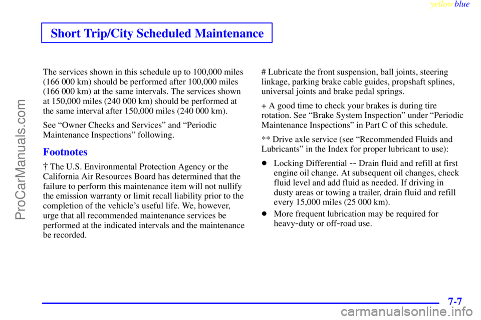 GMC ENVOY 1999  Owners Manual Short Trip/City Scheduled Maintenance
yellowblue     
7-7
The services shown in this schedule up to 100,000 miles
(166 000 km) should be performed after 100,000 miles
(166 000 km) at the same interval