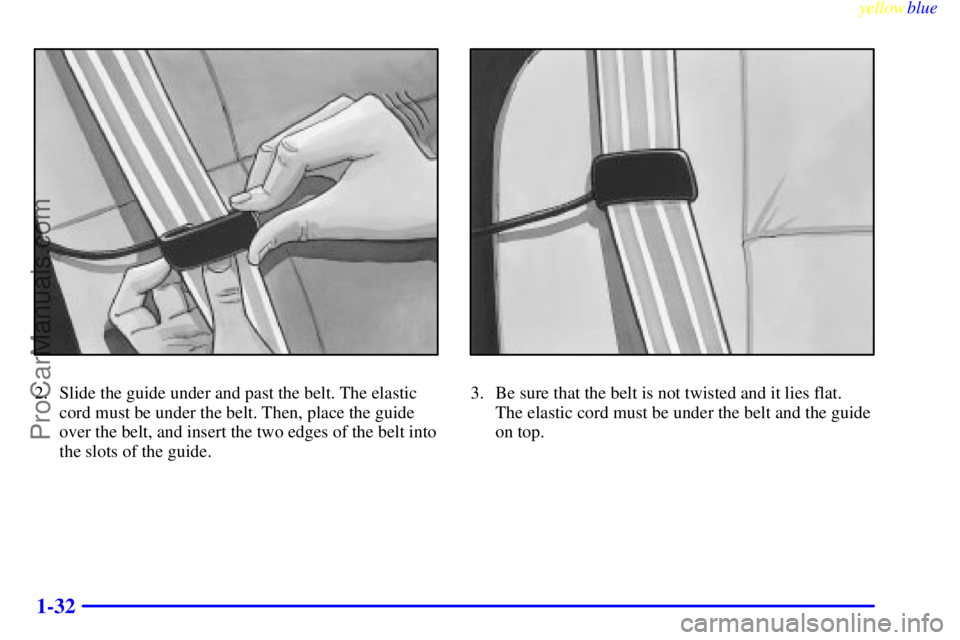 GMC ENVOY 1999 Owners Guide yellowblue     
1-32
2. Slide the guide under and past the belt. The elastic
cord must be under the belt. Then, place the guide
over the belt, and insert the two edges of the belt into
the slots of th