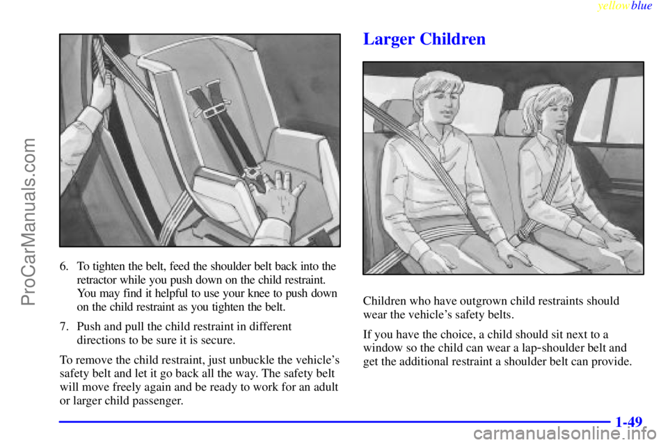 GMC ENVOY 1999 Workshop Manual yellowblue     
1-49
6. To tighten the belt, feed the shoulder belt back into the
retractor while you push down on the child restraint.
You may find it helpful to use your knee to push down
on the chi