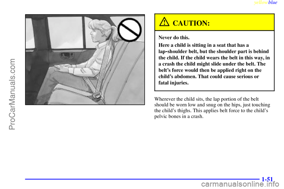 GMC ENVOY 1999 Workshop Manual yellowblue     
1-51
CAUTION:
Never do this.
Here a child is sitting in a seat that has a
lap
-shoulder belt, but the shoulder part is behind
the child. If the child wears the belt in this way, in
a c