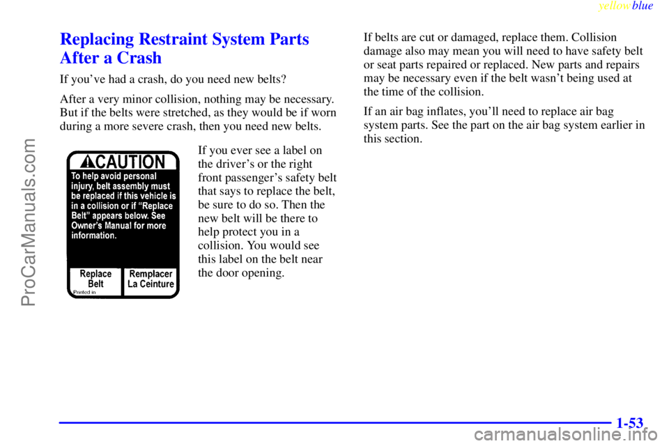 GMC ENVOY 1999 Workshop Manual yellowblue     
1-53
Replacing Restraint System Parts
After a Crash
If youve had a crash, do you need new belts?
After a very minor collision, nothing may be necessary.
But if the belts were stretche