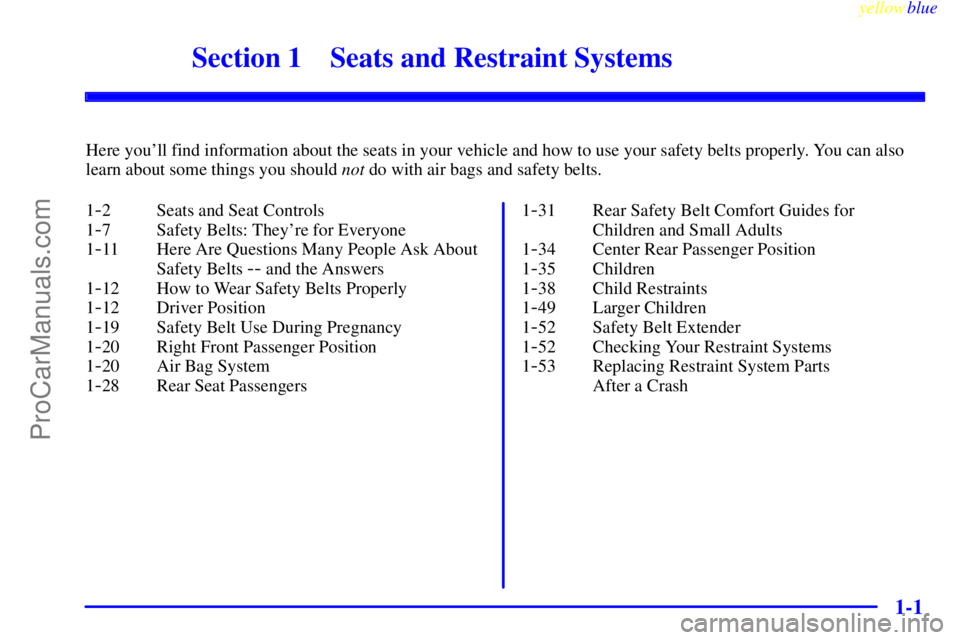 GMC ENVOY 1999  Owners Manual 1-
yellowblue     
1-1
Section 1 Seats and Restraint Systems
Here youll find information about the seats in your vehicle and how to use your safety belts properly. You can also
learn about some thing