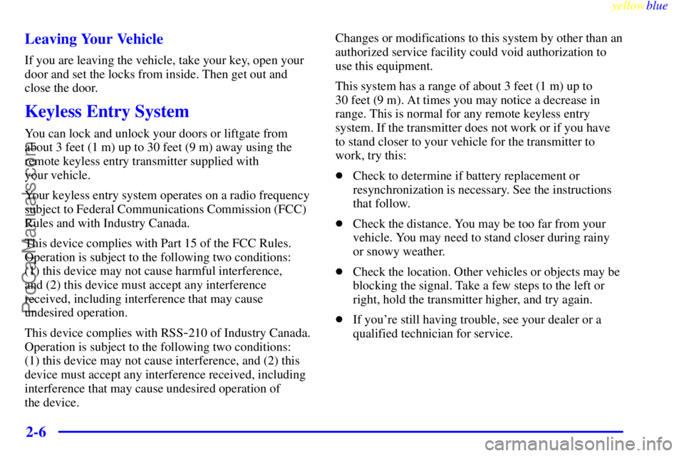 GMC ENVOY 1999 Repair Manual yellowblue
2-6 Leaving Your Vehicle
If you are leaving the vehicle, take your key, open your
door and set the locks from inside. Then get out and
close the door.
Keyless Entry System
You can lock GMC ENVOY 1999 Repair Manual yellowblue
2-6 Leaving Your Vehicle
If you are leaving the vehicle, take your key, open your
door and set the locks from inside. Then get out and
close the door.
Keyless Entry System
You can lock