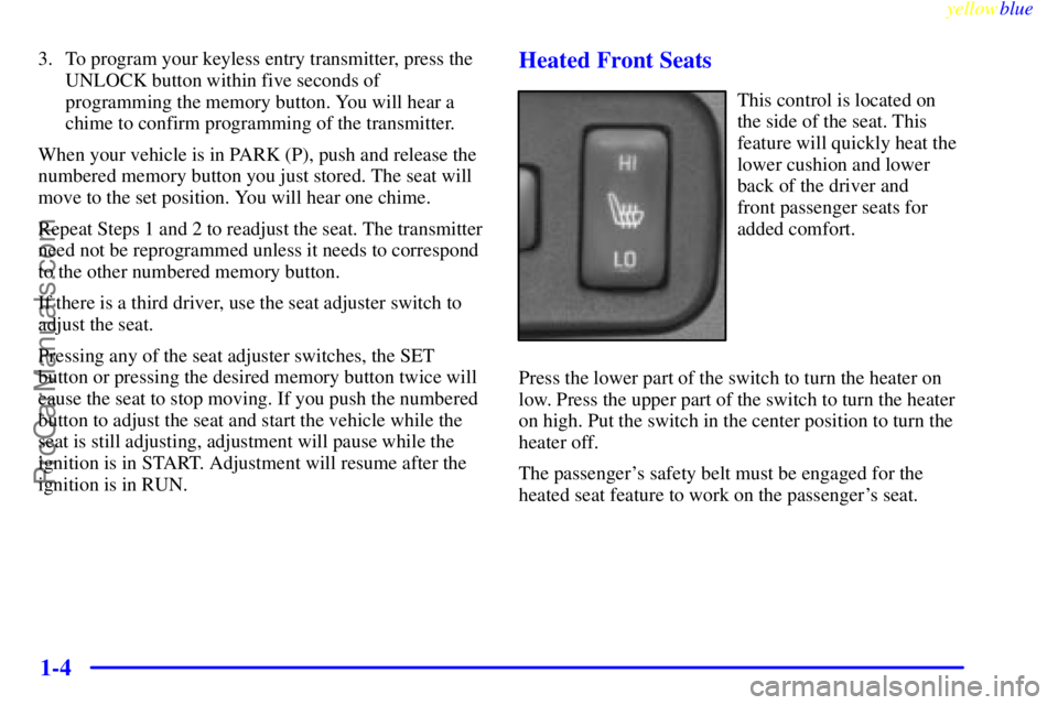 GMC ENVOY 1999  Owners Manual yellowblue     
1-4
3. To program your keyless entry transmitter, press the
UNLOCK button within five seconds of
programming the memory button. You will hear a
chime to confirm programming of the tran