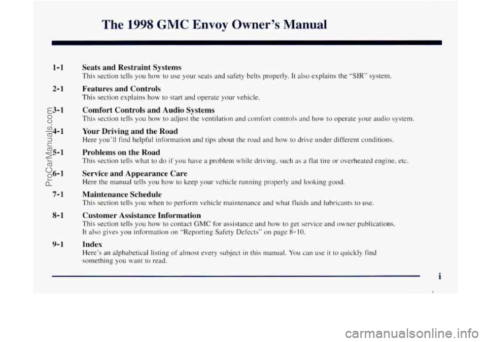 GMC ENVOY 1998  Owners Manual The 1998 GMC Envoy  Owner’s  Manual 
1-1 
2- 1 
3- 1 
4- 1 
5- 1 
6-1 
7- 1 
8- 1 
9-1 
Seats and  Restraint  Systems 
This section tells  you  how to use your  seats  and  safe.ty  belts  properly.