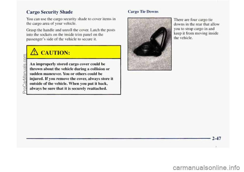 GMC ENVOY 1998 Owners Manual Cargo Security Shade
You can use the cargo security shade to cover items in
the cargo area of your vehicle.
Grasp the handle and unroll the cover. Latch the posts
into the sockets on the GMC ENVOY 1998 Owners Manual Cargo Security Shade
You can use the cargo security shade to cover items in
the cargo area of your vehicle.
Grasp the handle and unroll the cover. Latch the posts
into the sockets on the