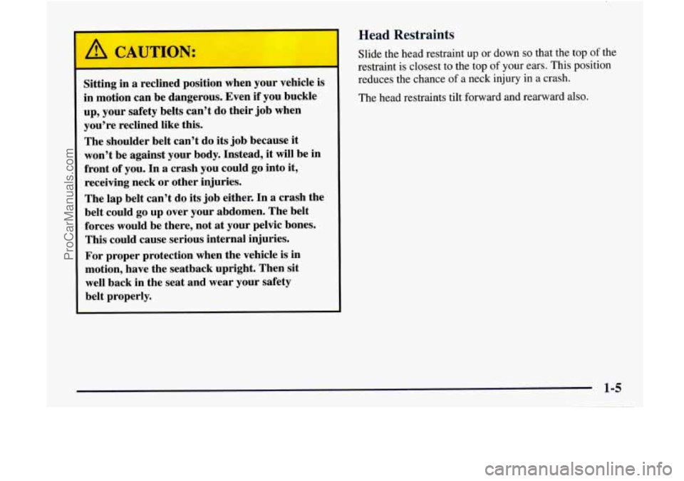 GMC ENVOY 1998 User Guide A CAUTION:
Sitting in a reclined position when your vehicle is
in motion can be dangerous. Even if you buckle
up, your safety belts can’t do their job when
you’re reclined like th GMC ENVOY 1998 User Guide A CAUTION:
Sitting in a reclined position when your vehicle is
in motion can be dangerous. Even if you buckle
up, your safety belts can’t do their job when
you’re reclined like th