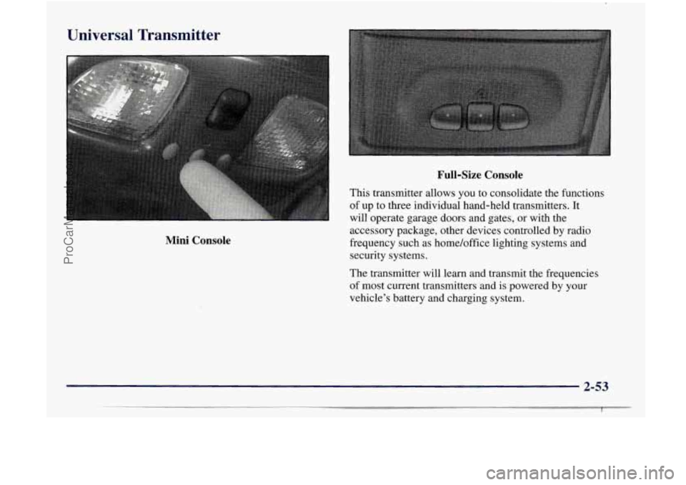 GMC ENVOY 1998 Owners Manual Universal Transmitter
Mini Console Full-Size
Console
This transmitter allows you to consolidate the functions
of up to three individual hand-held transmitters. It
will operate gara GMC ENVOY 1998 Owners Manual Universal Transmitter
Mini Console Full-Size
Console
This transmitter allows you to consolidate the functions
of up to three individual hand-held transmitters. It
will operate gara