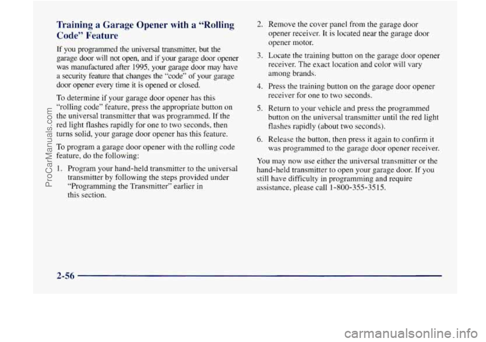 GMC ENVOY 1998 Owners Manual Training a Garage Opener with a “Rolling
Code” Feature
If you programmed the universal transmitter, but the
garage door will not open, and
if your garage door opener
was m GMC ENVOY 1998 Owners Manual Training a Garage Opener with a “Rolling
Code” Feature
If you programmed the universal transmitter, but the
garage door will not open, and
if your garage door opener
was m