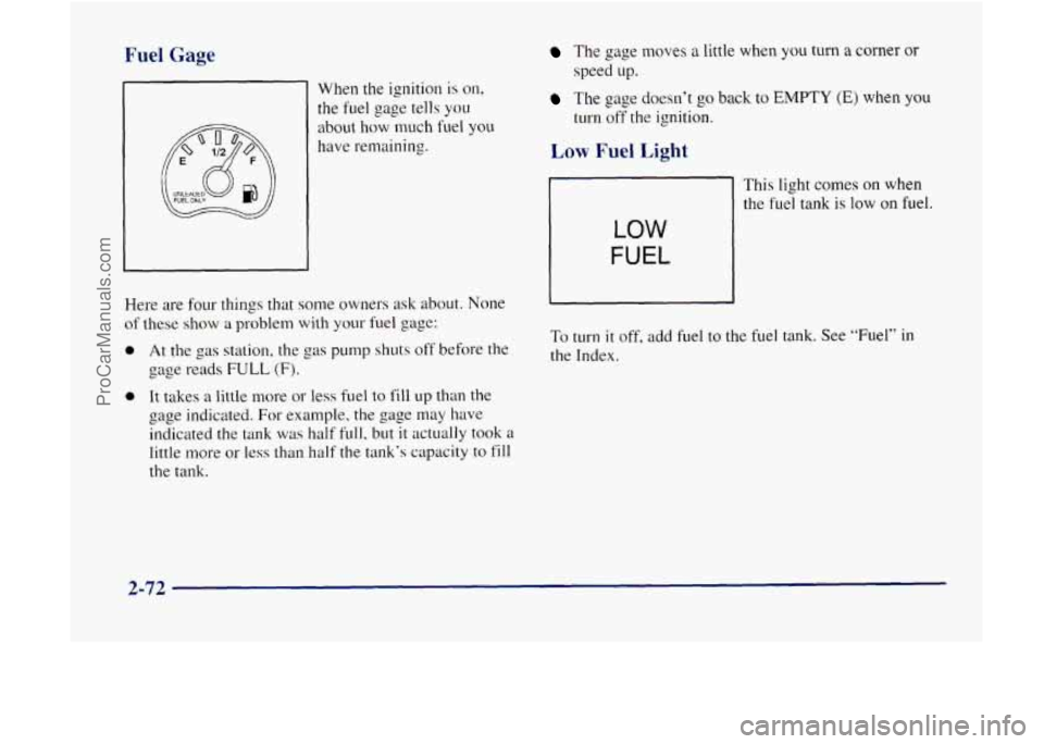 GMC ENVOY 1998 Owners Manual Fuel Gage
@ FUEL ONLY
When the ignition is on,
the fuel gage tells you
about how much fuel you
have remaining.
Here are four things that some
owners ask about. None
of these
show a problem GMC ENVOY 1998 Owners Manual Fuel Gage
@ FUEL ONLY
When the ignition is on,
the fuel gage tells you
about how much fuel you
have remaining.
Here are four things that some
owners ask about. None
of these
show a problem
