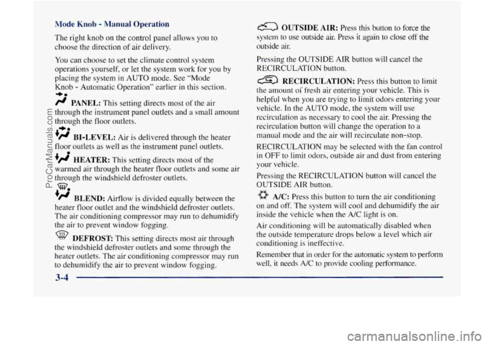 GMC ENVOY 1998 Owners Manual Mode Knob - Manual Operation
The right knob on the control panel allows you to
choose the direction
of air delivery.
You can choose to set the climate control system
operations yourself, GMC ENVOY 1998 Owners Manual Mode Knob - Manual Operation
The right knob on the control panel allows you to
choose the direction
of air delivery.
You can choose to set the climate control system
operations yourself,