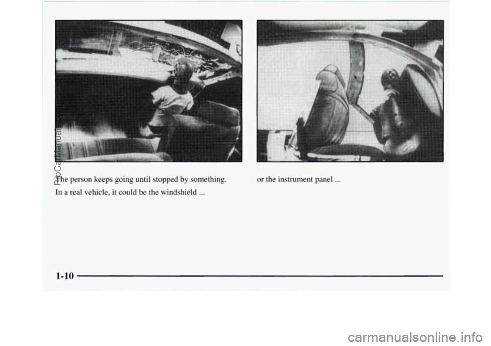 GMC ENVOY 1998 User Guide The person keeps going until stopped by something.
In
a real vehicle, it could be the windshield ...
or the instrument panel ...
1
ProCarManuals.com GMC ENVOY 1998 User Guide The person keeps going until stopped by something.
In
a real vehicle, it could be the windshield ...
or the instrument panel ...
1
ProCarManuals.com