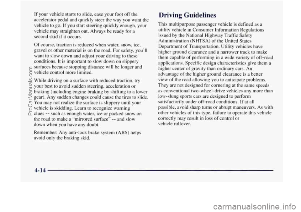 GMC ENVOY 1998  Owners Manual If your vehicle starts to slide,  ease your foot off the 
accelerator  pedal and quickly steer the  way  you  want the 
vehicle to go. 
If you  start steering quickly  enough, your 
vehicle  may strai