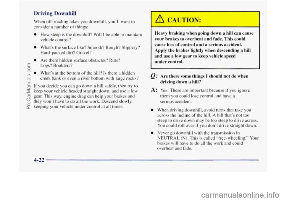 GMC ENVOY 1998 Owners Manual Driving Downhill
When off-roading takes you uownhill, youll want to
consider
a number of things:
0
0
0
0
How steep is the downhill? Will I be able to maintain
vehicle control?
Wha GMC ENVOY 1998 Owners Manual Driving Downhill
When off-roading takes you uownhill, youll want to
consider
a number of things:
0
0
0
0
How steep is the downhill? Will I be able to maintain
vehicle control?
Wha