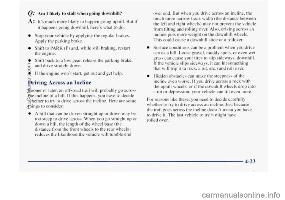 GMC ENVOY 1998 Owners Manual Q. Am I likely to stall when going downhill?
A: Its much nm-e likely to happen going uphill. But if
it happens going downhill, heres what to do.
0 Stop your vehicle by applying the regul GMC ENVOY 1998 Owners Manual Q. Am I likely to stall when going downhill?
A: Its much nm-e likely to happen going uphill. But if
it happens going downhill, heres what to do.
0 Stop your vehicle by applying the regul