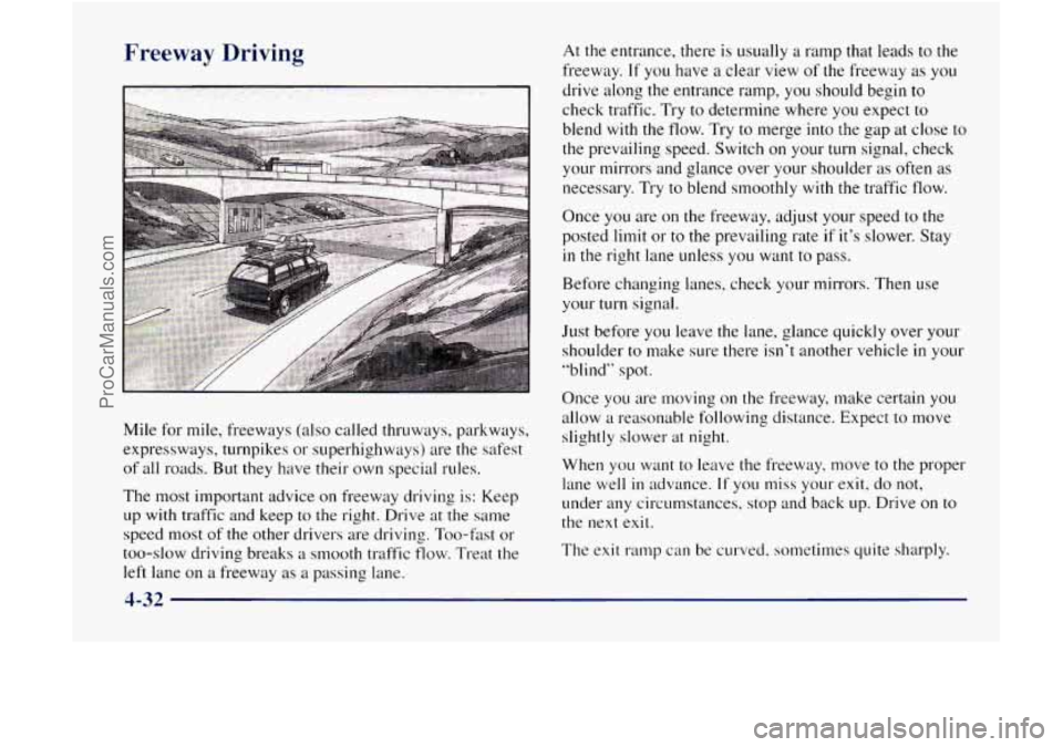 GMC ENVOY 1998 Owners Manual Freeway Driving
Mile for mile, freeways (also called thruways, parkways,
expressways, turnpikes or superhighways) are the safest
of all roads. But they have their own special rules.
The GMC ENVOY 1998 Owners Manual Freeway Driving
Mile for mile, freeways (also called thruways, parkways,
expressways, turnpikes or superhighways) are the safest
of all roads. But they have their own special rules.
The