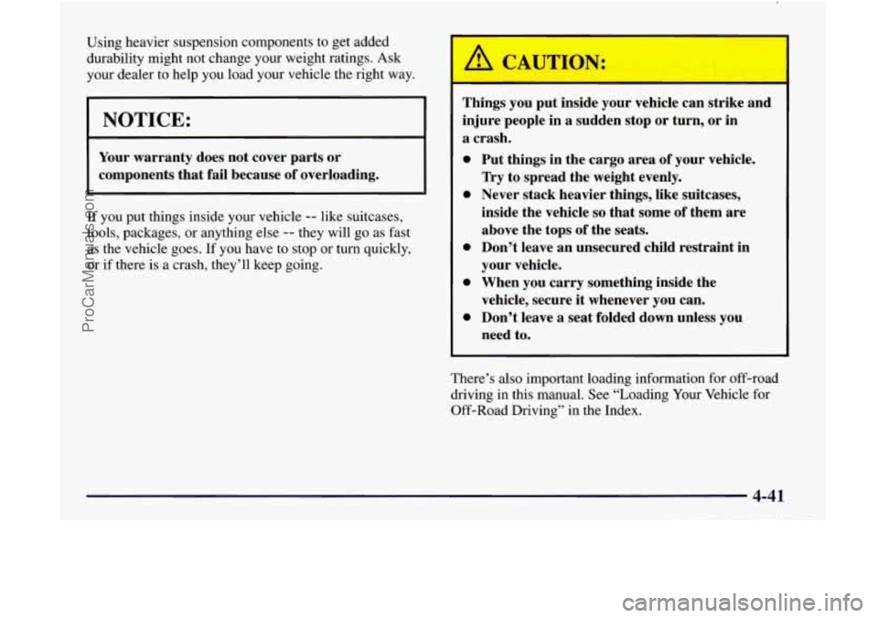 GMC ENVOY 1998 Owners Manual Using heavier suspension components to get added
durability might not change your weight ratings. Ask
your dealer to help you load your vehicle the right way.
-
NOTICE:
Your war GMC ENVOY 1998 Owners Manual Using heavier suspension components to get added
durability might not change your weight ratings. Ask
your dealer to help you load your vehicle the right way.
-
NOTICE:
Your war