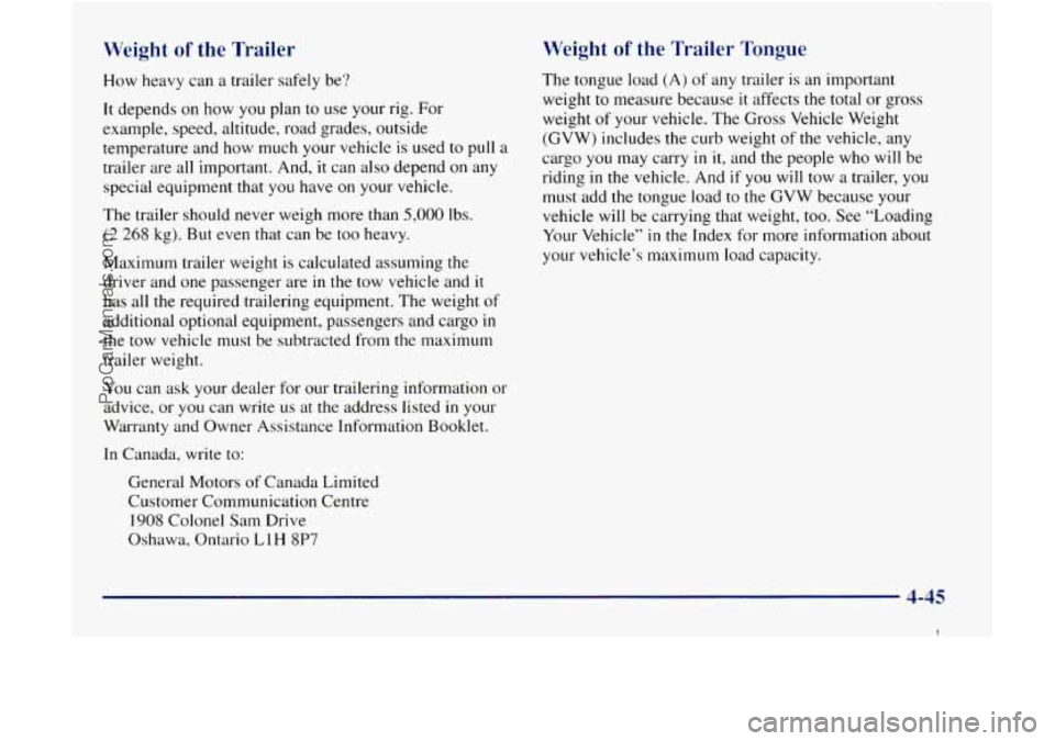GMC ENVOY 1998 Owners Manual Weight of the Trailer
How heavy can a trailer safely be?
It depends on how you plan to use your rig. For
example, speed, altitude, road grades, outside
temperature and how much
your veh GMC ENVOY 1998 Owners Manual Weight of the Trailer
How heavy can a trailer safely be?
It depends on how you plan to use your rig. For
example, speed, altitude, road grades, outside
temperature and how much
your veh
