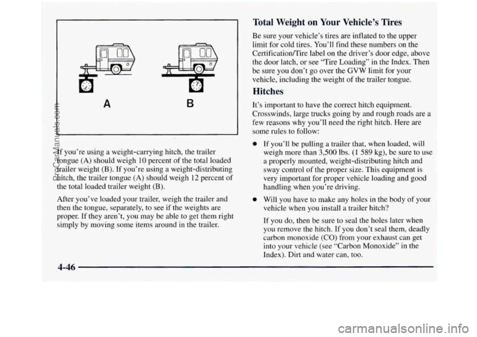 GMC ENVOY 1998 Owners Manual A B
If you’re using a weight-carrying hitch, the trailer
tongue (A) should weigh
10 percent of the total loaded
trailer weight
(B). If you’re using a weight-distributing
hitch, the traile GMC ENVOY 1998 Owners Manual A B
If you’re using a weight-carrying hitch, the trailer
tongue (A) should weigh
10 percent of the total loaded
trailer weight
(B). If you’re using a weight-distributing
hitch, the traile