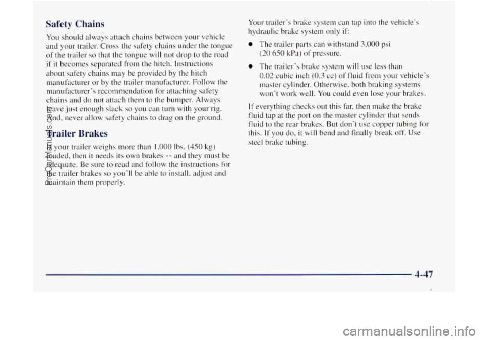 GMC ENVOY 1998 Owners Manual Safety Chains
You should always attach chains between yo~~r vehicle
and yo~lr trailer.
Cross the safety chains under the tongue
of the trailer
so that the tongue will not drop to the GMC ENVOY 1998 Owners Manual Safety Chains
You should always attach chains between yo~~r vehicle
and yo~lr trailer.
Cross the safety chains under the tongue
of the trailer
so that the tongue will not drop to the