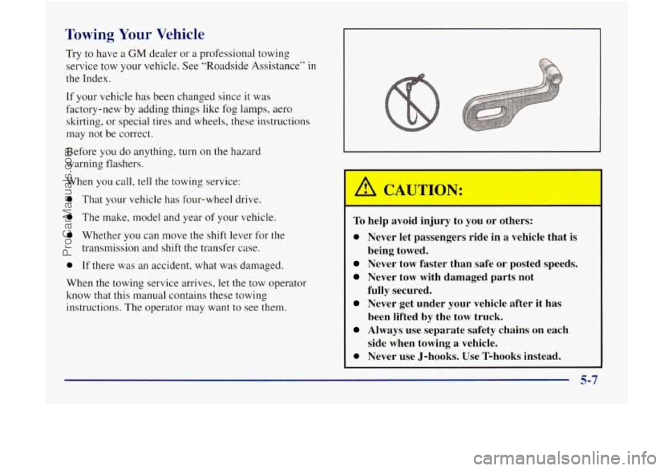 GMC ENVOY 1998 Owners Manual Towing Your Vehicle
Try to have a GM dealer or a proressional towing
service tow your vehicle. See "Roadside Assistance"
in
the Index.
If your vehicle has been changed since it was GMC ENVOY 1998 Owners Manual Towing Your Vehicle
Try to have a GM dealer or a proressional towing
service tow your vehicle. See "Roadside Assistance"
in
the Index.
If your vehicle has been changed since it was