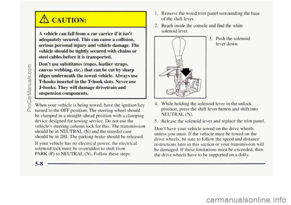 GMC ENVOY 1998 Owners Manual JTION:
A vehicle can fall from a car carrier if it isn’t
adequately secured. This can cause
a collision,
serious personal injury and vehicle damage. The
vehicle should be tightly secured GMC ENVOY 1998 Owners Manual JTION:
A vehicle can fall from a car carrier if it isn’t
adequately secured. This can cause
a collision,
serious personal injury and vehicle damage. The
vehicle should be tightly secured